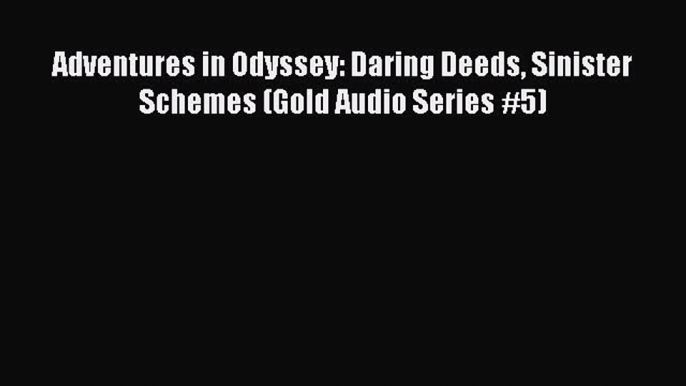 Read Adventures in Odyssey: Daring Deeds Sinister Schemes (Gold Audio Series #5) Ebook Free