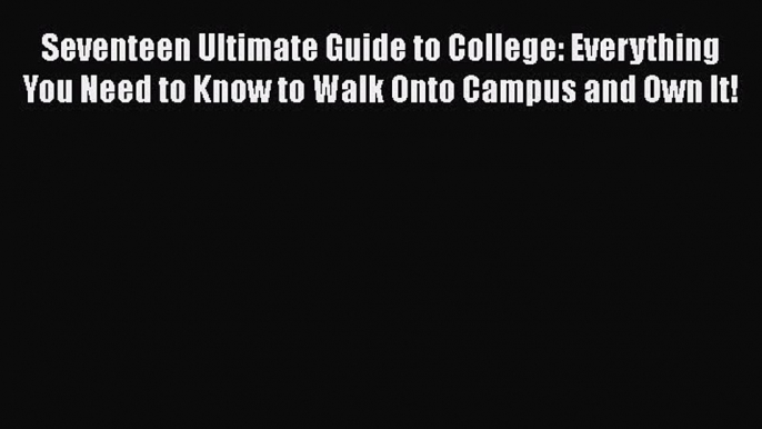 Read Seventeen Ultimate Guide to College: Everything You Need to Know to Walk Onto Campus and