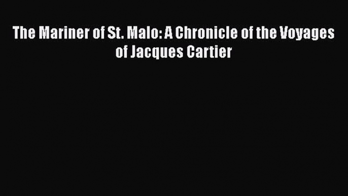 PDF The Mariner of St. Malo: A Chronicle of the Voyages of Jacques Cartier Free Books