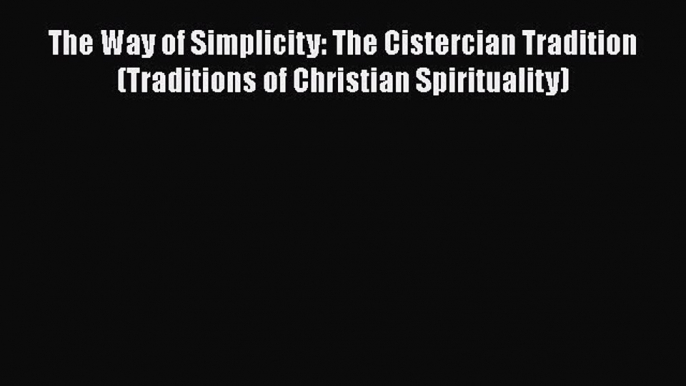 PDF The Way of Simplicity: The Cistercian Tradition (Traditions of Christian Spirituality)