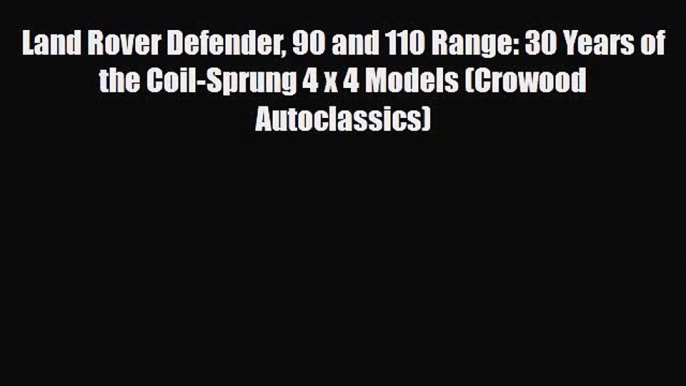 [PDF] Land Rover Defender 90 and 110 Range: 30 Years of the Coil-Sprung 4 x 4 Models (Crowood