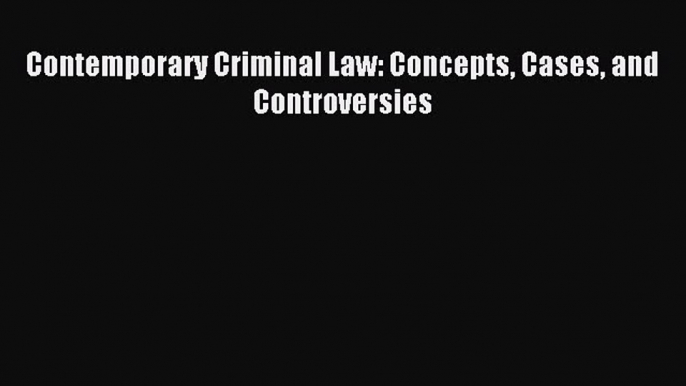 Download Contemporary Criminal Law: Concepts Cases and Controversies  Read Online