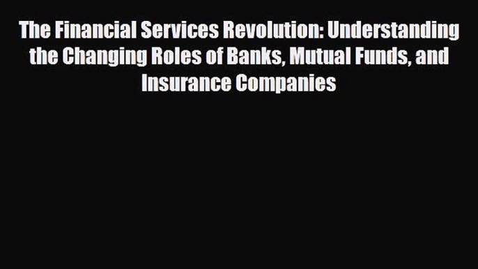 [PDF] The Financial Services Revolution: Understanding the Changing Roles of Banks Mutual Funds