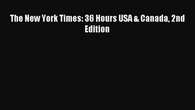 Read The New York Times: 36 Hours USA & Canada 2nd Edition Ebook Free