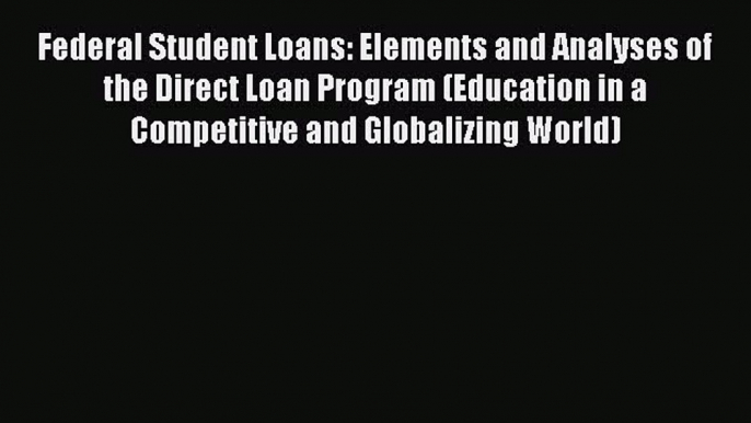 Download Federal Student Loans: Elements and Analyses of the Direct Loan Program (Education