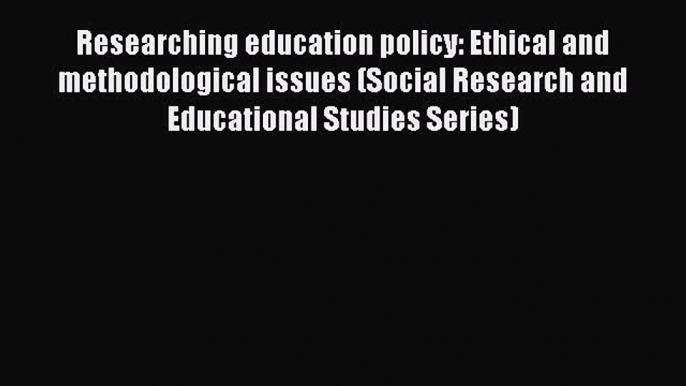 Read Researching education policy: Ethical and methodological issues (Social Research and Educational