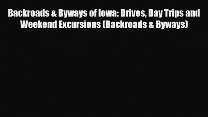 PDF Backroads & Byways of Iowa: Drives Day Trips and Weekend Excursions (Backroads & Byways)