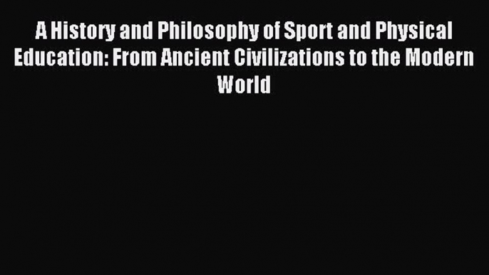 Read A History and Philosophy of Sport and Physical Education: From Ancient Civilizations to