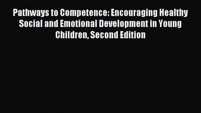 Read Pathways to Competence: Encouraging Healthy Social and Emotional Development in Young