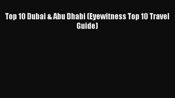 Read Top 10 Dubai & Abu Dhabi (Eyewitness Top 10 Travel Guide) PDF Online