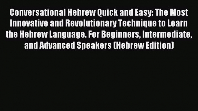 Read Conversational Hebrew Quick and Easy: The Most Innovative and Revolutionary Technique