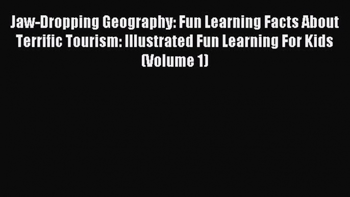 Read Jaw-Dropping Geography: Fun Learning Facts About Terrific Tourism: Illustrated Fun Learning