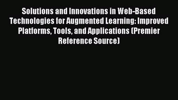 Download Solutions and Innovations in Web-Based Technologies for Augmented Learning: Improved