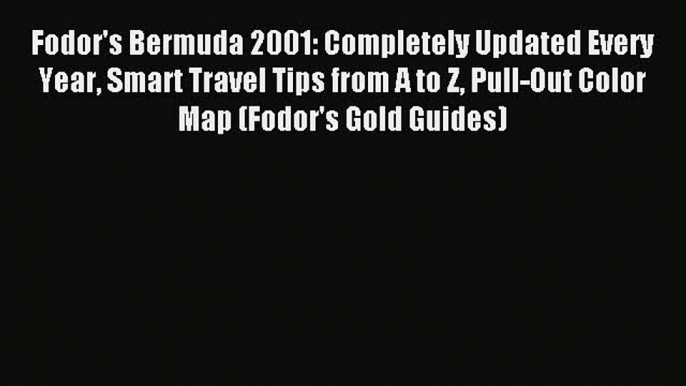 Read Fodor's Bermuda 2001: Completely Updated Every Year Smart Travel Tips from A to Z Pull-Out