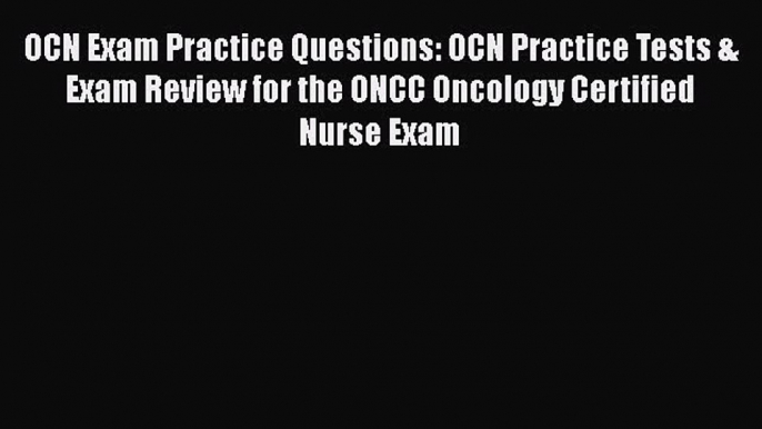 [PDF] OCN Exam Practice Questions: OCN Practice Tests & Exam Review for the ONCC Oncology Certified