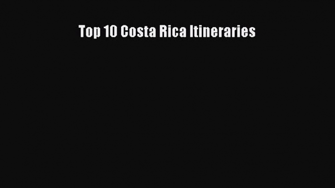 Read Top 10 Costa Rica Itineraries Ebook Free