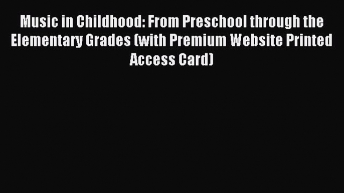 Read Music in Childhood: From Preschool through the Elementary Grades (with Premium Website