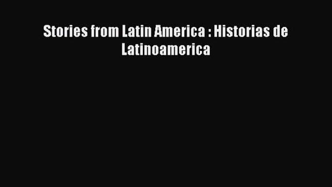 Download Stories from Latin America : Historias de Latinoamerica PDF Online