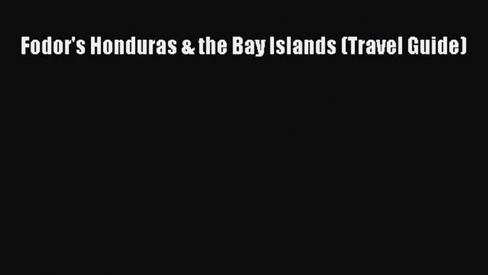 Read Fodor's Honduras & the Bay Islands (Travel Guide) PDF Free