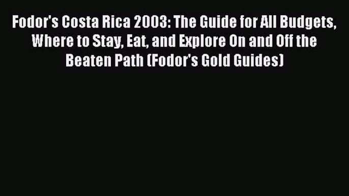 Read Fodor's Costa Rica 2003: The Guide for All Budgets Where to Stay Eat and Explore On and