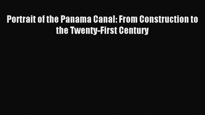 Read Portrait of the Panama Canal: From Construction to the Twenty-First Century Ebook Free