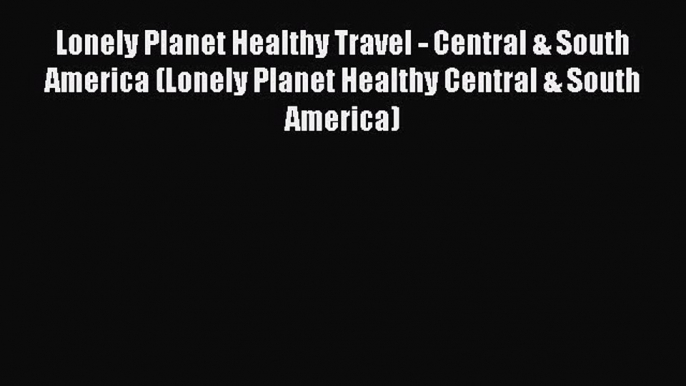 Read Lonely Planet Healthy Travel - Central & South America (Lonely Planet Healthy Central