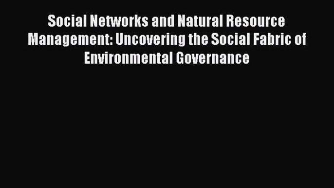 PDF Social Networks and Natural Resource Management: Uncovering the Social Fabric of Environmental