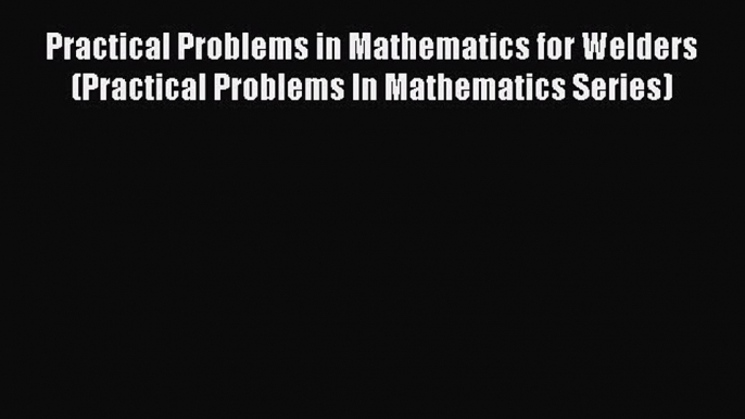 Book Practical Problems in Mathematics for Welders (Practical Problems In Mathematics Series)