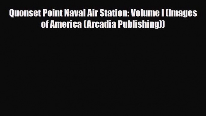 Download Quonset Point Naval Air Station: Volume I (Images of America (Arcadia Publishing))