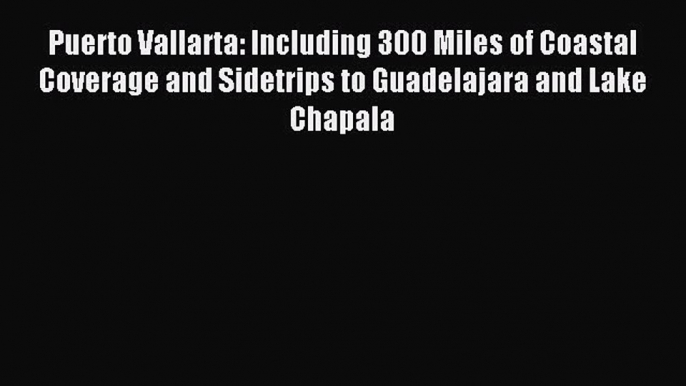 Read Puerto Vallarta: Including 300 Miles of Coastal Coverage and Sidetrips to Guadelajara