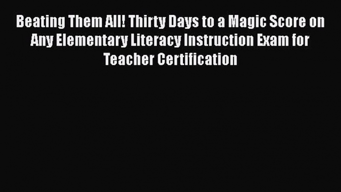 [PDF] Beating Them All! Thirty Days to a Magic Score on Any Elementary Literacy Instruction