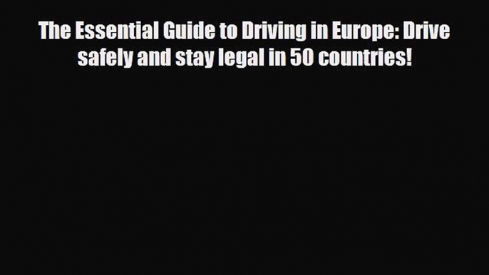 PDF The Essential Guide to Driving in Europe: Drive safely and stay legal in 50 countries!