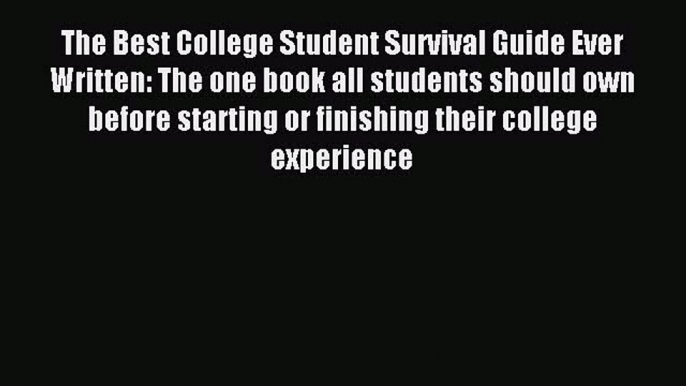 Read The Best College Student Survival Guide Ever Written: The one book all students should