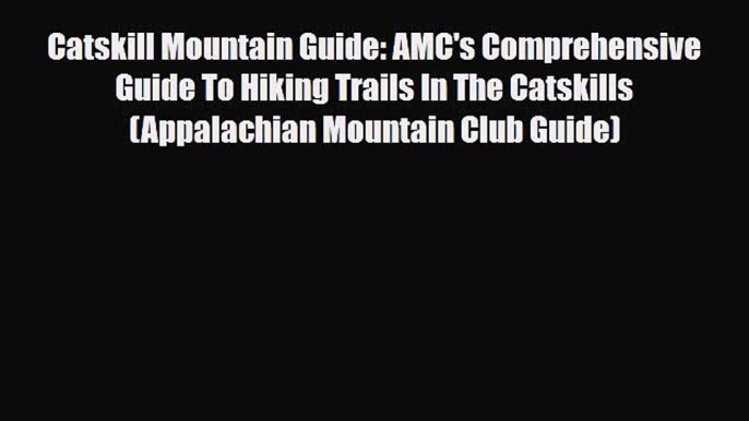 Download Catskill Mountain Guide: AMC's Comprehensive Guide To Hiking Trails In The Catskills