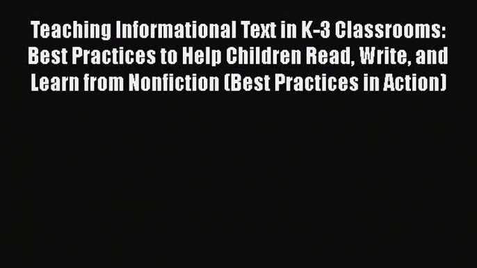 Download Teaching Informational Text in K-3 Classrooms: Best Practices to Help Children Read