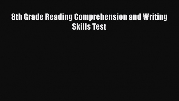 PDF 8th Grade Reading Comprehension and Writing Skills Test Read Online