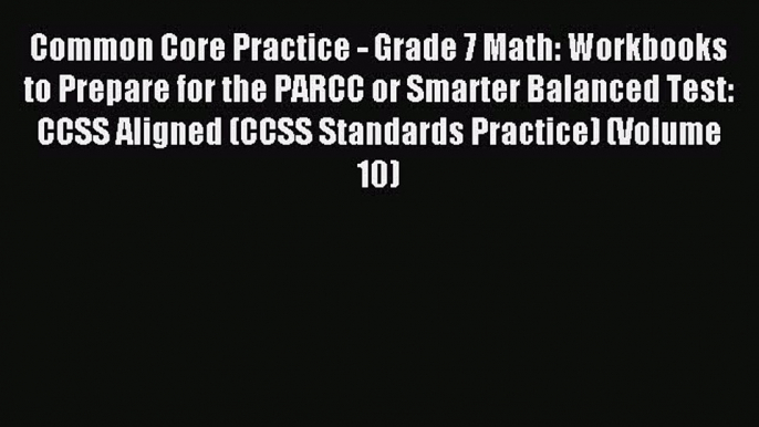 Read Common Core Practice - Grade 7 Math: Workbooks to Prepare for the PARCC or Smarter Balanced