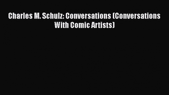 PDF Charles M. Schulz: Conversations (Conversations With Comic Artists) [PDF] Full Ebook