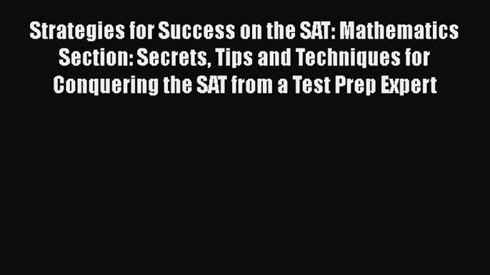 Read Strategies for Success on the SAT: Mathematics Section: Secrets Tips and Techniques for