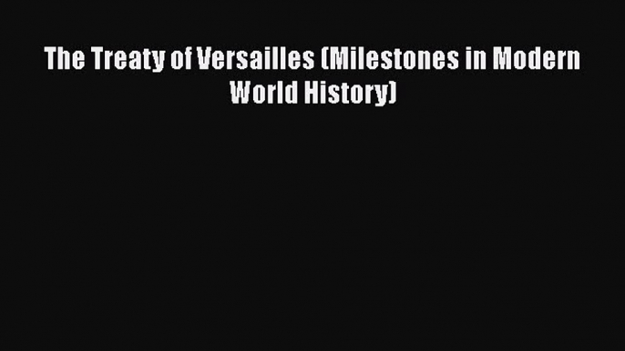 Download The Treaty of Versailles (Milestones in Modern World History) PDF Online