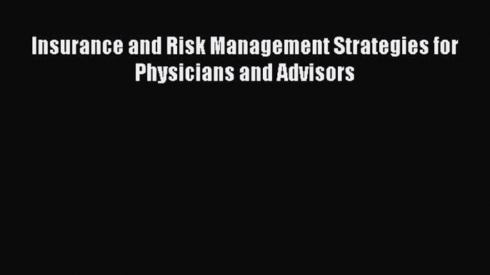 Ebook Insurance and Risk Management Strategies for Physicians and Advisors Read Full Ebook