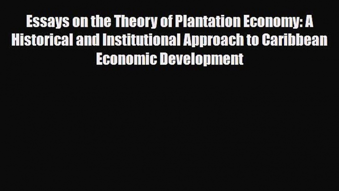 [PDF] Essays on the Theory of Plantation Economy: A Historical and Institutional Approach to