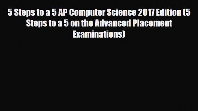 Download 5 Steps to a 5 AP Computer Science 2017 Edition (5 Steps to a 5 on the Advanced Placement