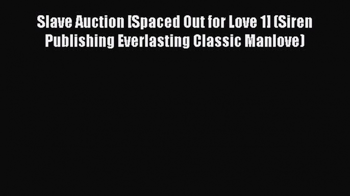 PDF Slave Auction [Spaced Out for Love 1] (Siren Publishing Everlasting Classic Manlove) [PDF]