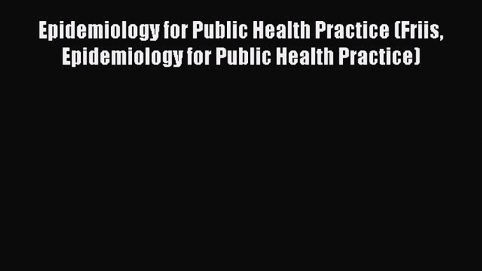 Ebook Epidemiology For Public Health Practice (Friis Epidemiology for Public Health Practice)