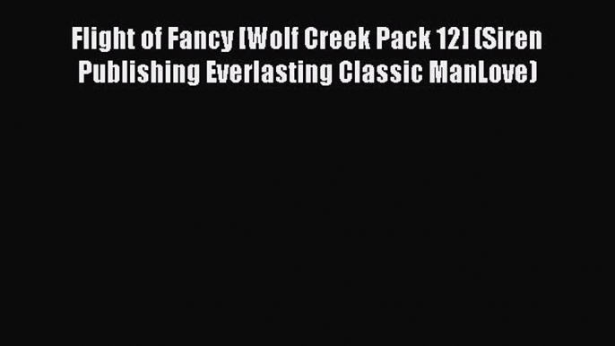 Download Flight of Fancy [Wolf Creek Pack 12] (Siren Publishing Everlasting Classic ManLove)