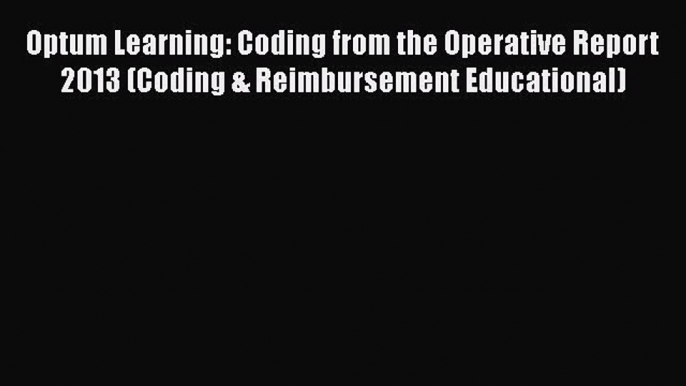 Ebook Optum Learning: Coding from the Operative Report 2013 (Coding & Reimbursement Educational)