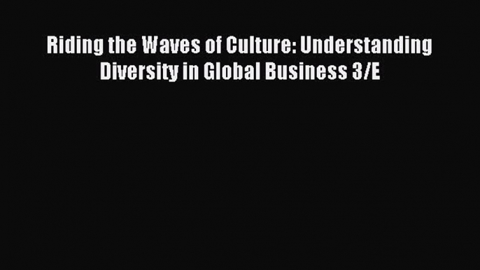 Read Riding the Waves of Culture: Understanding Diversity in Global Business 3/E PDF Free