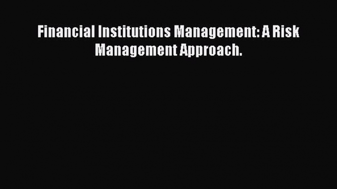 PDF Financial Institutions Management: A Risk Management Approach.  Read Online