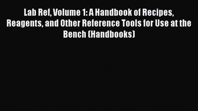 Ebook Lab Ref Volume 1: A Handbook of Recipes Reagents and Other Reference Tools for Use at